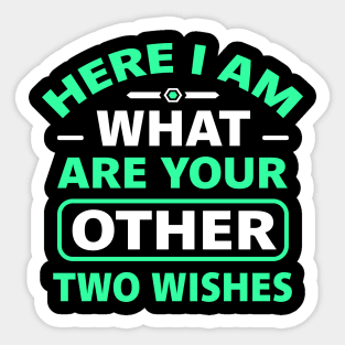 Here I Am What Are Your Other Two Wishes Sticker